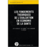 LES FONDEMENTS THÉORIQUES DE L'ÉVALUATION EN ECONOMIE DE LA SANT