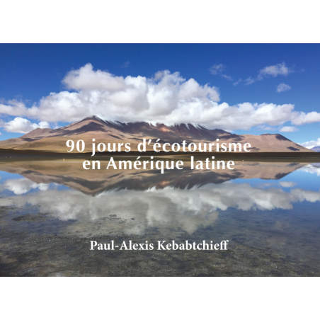 90 jours d'écotourisme en Amérique Latine, par Paul-Alexis Kebabtchieff