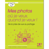 Mes photos où je veux quand je veux - de la prise de vue au partage